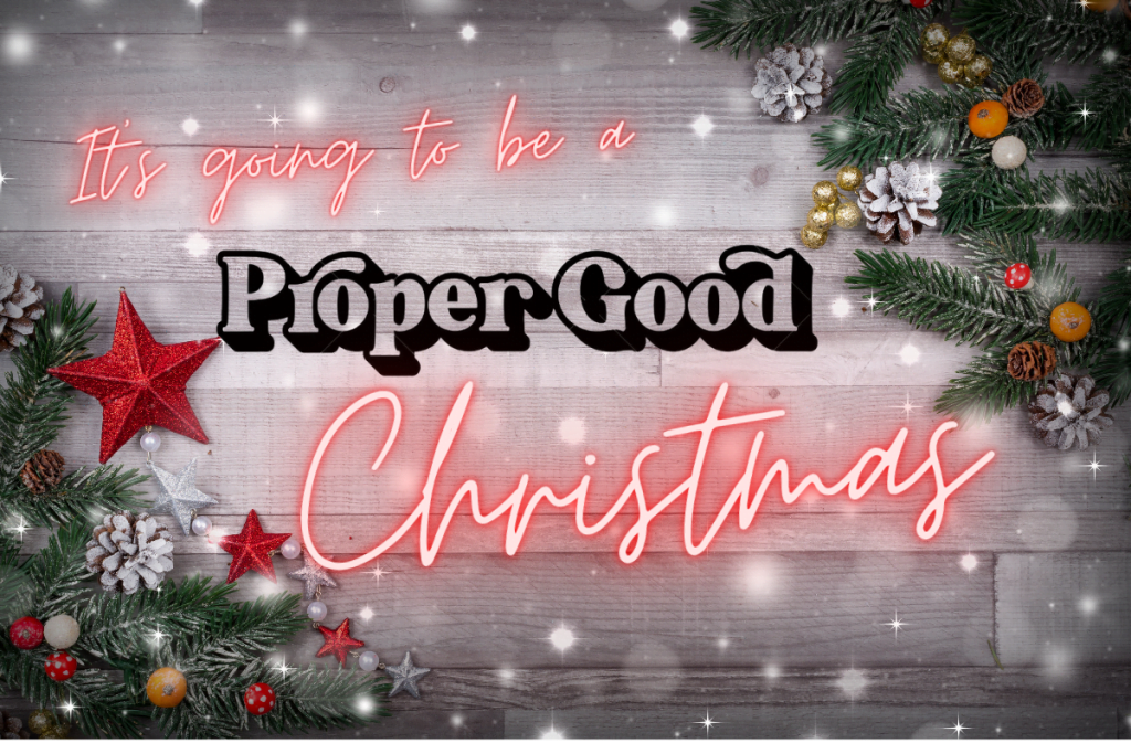 A festive graphic reading 'It's going to be a Proper Good Christmas', framed by pine branches and baubles